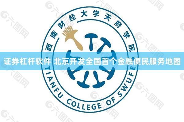 证券杠杆软件 北京开发全国首个金融便民服务地图