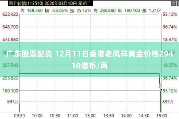 广东股票配资 12月11日香港老凤祥黄金价格29410港币/两