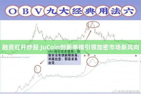 融资杠杆炒股 JuCoin创新举措引领加密市场新风向